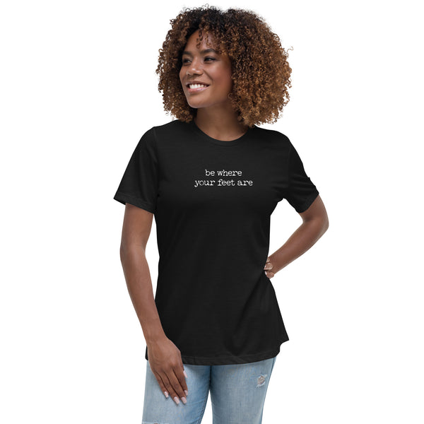 Be Where Your Feet Are Women's Relaxed T-Shirt