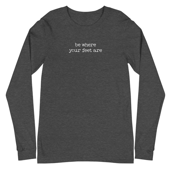 Be Where Your Feet Are Long Sleeve Tee