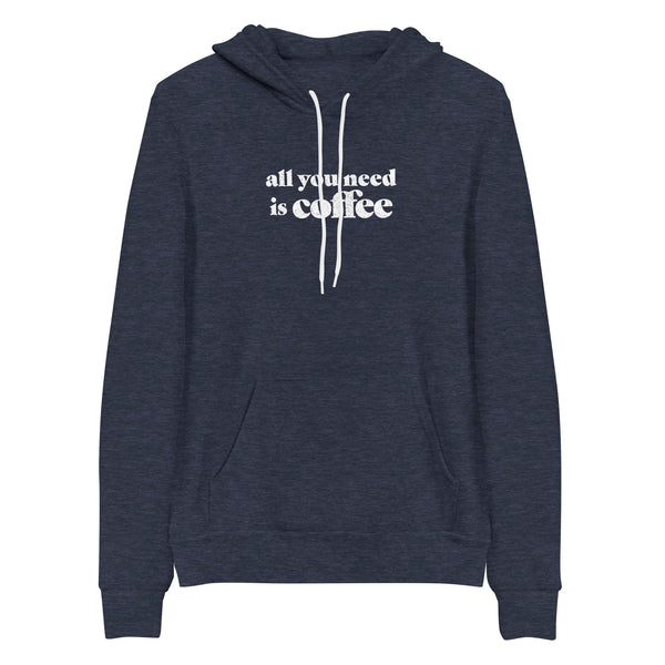 All You Need is Coffee Hoodie (Bella + Canvas)