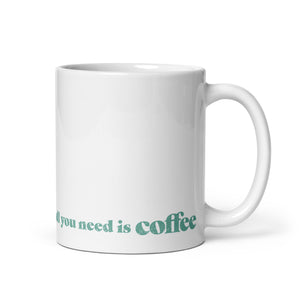 All You Need is Coffee White Glossy Mug
