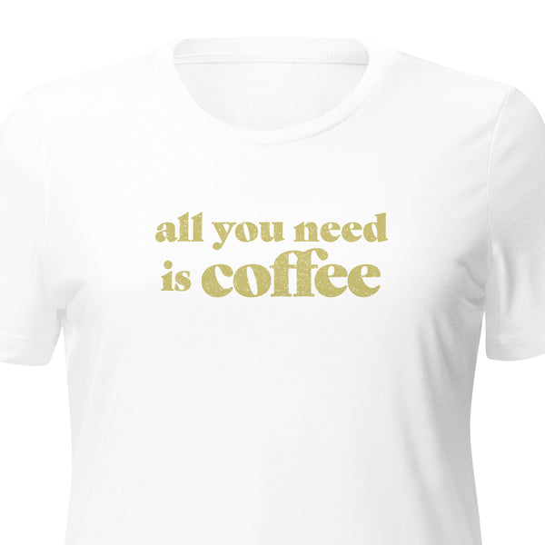 All You Need is Coffee Tee